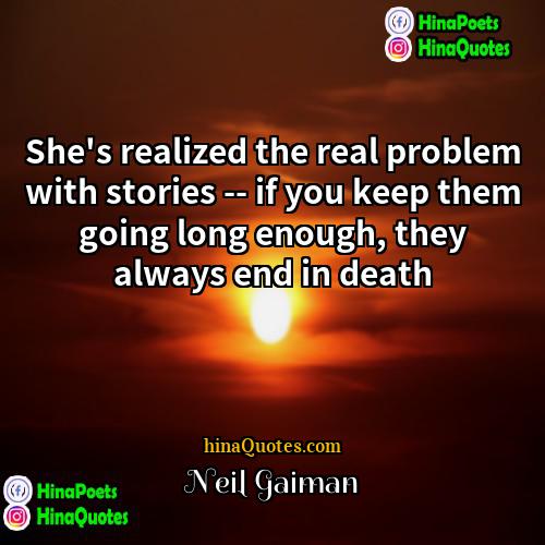 Neil Gaiman Quotes | She's realized the real problem with stories